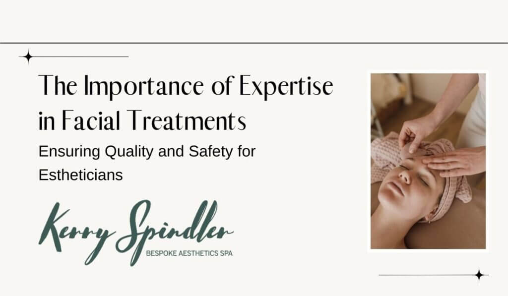 The Importance of Expertise in Facial Treatments: Ensuring Quality and Safety for Estheticians