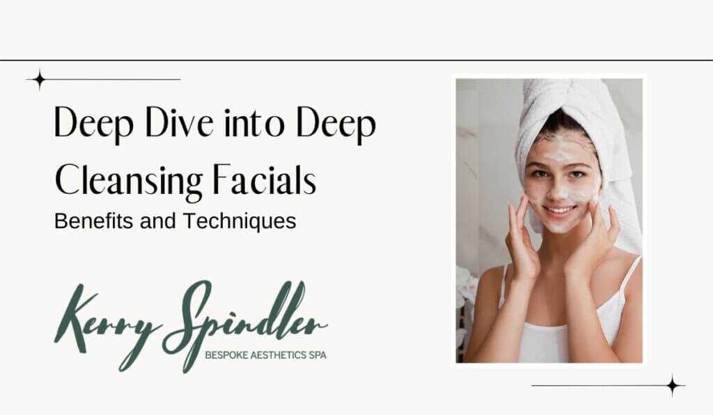 Deep Dive into Deep Cleansing Facials: Benefits and Techniques